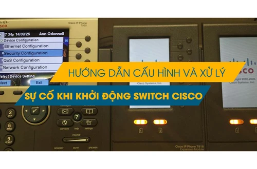 Hướng dẫn khởi động Switch Cisco qua các bước đơn giản