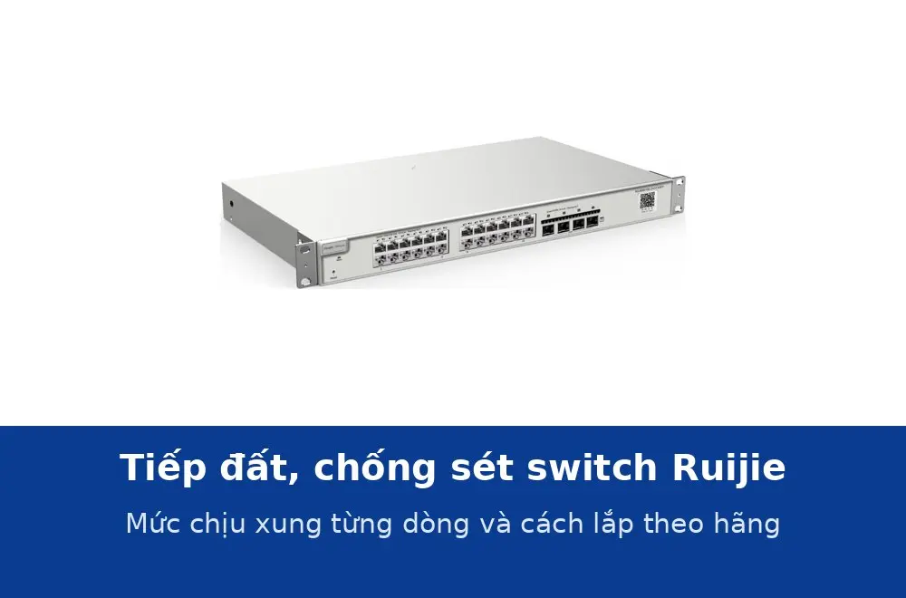 Tiếp đất và chống sét cho switch Ruijie: mức chịu xung từng dòng và cách lắp theo hãng