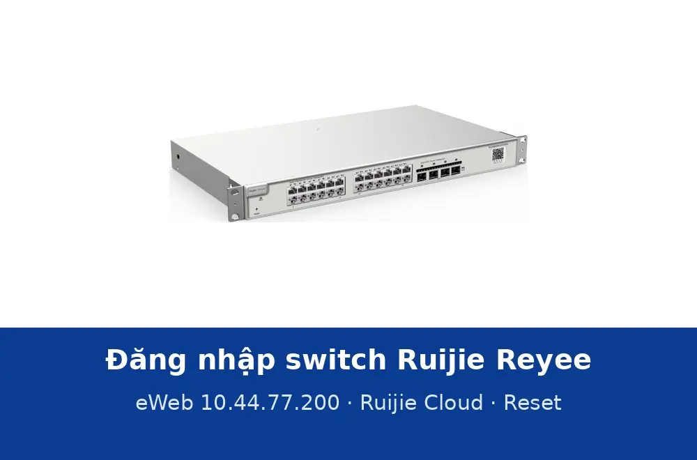 Đăng nhập switch Ruijie Reyee lần đầu: địa chỉ eWeb, đưa lên Ruijie Cloud và khôi phục cài đặt gốc