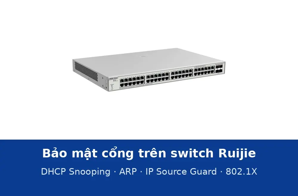 Bảo mật cổng trên switch Ruijie: DHCP Snooping, chống giả mạo ARP, IP Source Guard, 802.1X