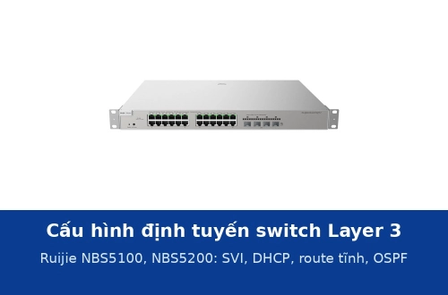 Cấu hình định tuyến trên switch Layer 3 Ruijie NBS5100, NBS5200: SVI, DHCP, route tĩnh, OSPF